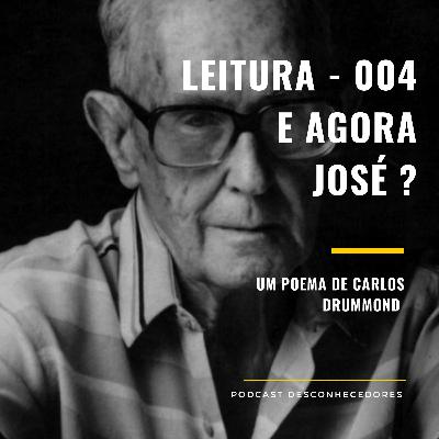 007 - Leitura: E agora, José? | Desconhecedores 007 - Leitura: E agora, José? | Desconhecedores