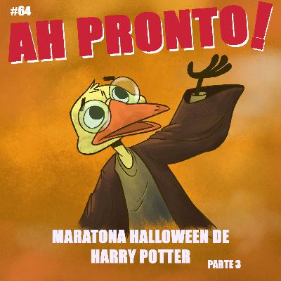 Ah Pronto! #64 - Maratona Halloween de Harry Potter - parte 3