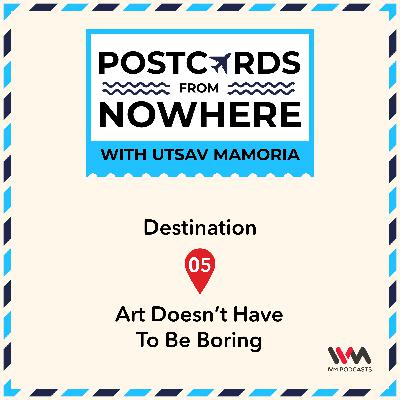 Ep. 05: Art doesn’t have to be boring Ep. 05: Art doesn’t have to be boring