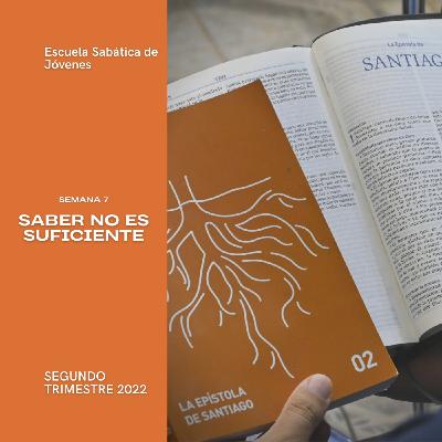 SABER NO ES SUFICIENTE - Escuela Sabática Joven | Lección 7, 2do. trimestre 2022
