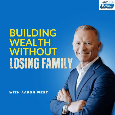 Aaron West: The Hidden Cost of Protecting Your Kids | Ep. 135