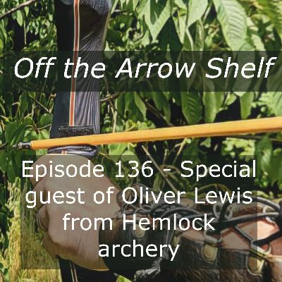 Episode 136 - With Special guest of Oliver from Hemlock archery