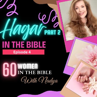 EPISODE 4 - Hagar PART 2 - 60 Women In The Bible with Nadya EPISODE 4 - Hagar PART 2 - 60 Women In The Bible with Nadya