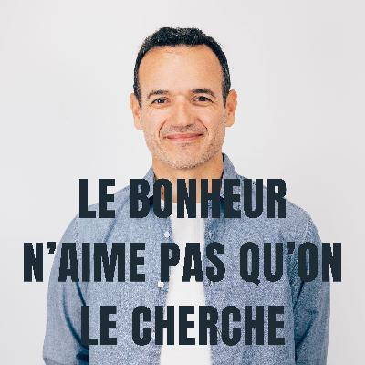 Le Bonheur n’aime pas qu’on le Cherche Le Bonheur n’aime pas qu’on le Cherche