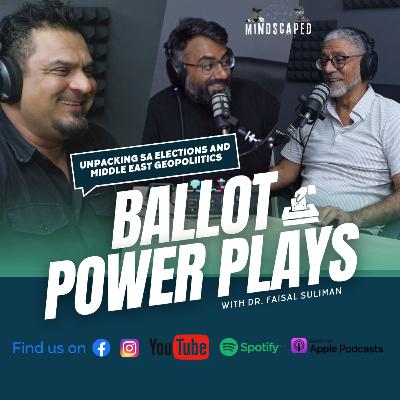 Ballot Power Plays: Unpacking SA Elections and Middle East Geopolitics with Dr. Faisal Suliman | Mindscaped Podcast | S2:E8