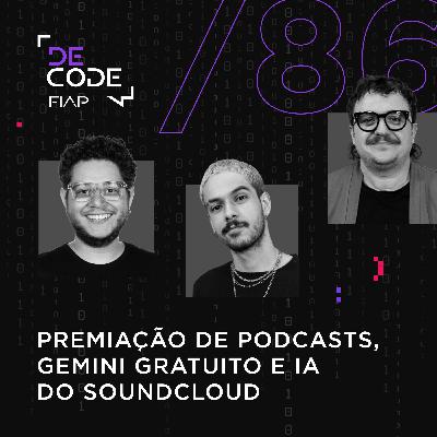 FIAP DECODE #86: Premiação de podcasts, Gemini gratuito e IA do SoundCloud