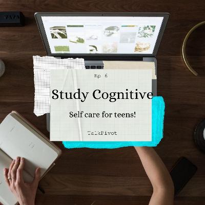 #32 TalkPivot: Study Cognitives Ep 6: Self-care tips for teens! #32 TalkPivot: Study Cognitives Ep 6: Self-care tips for teens!