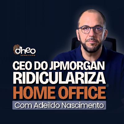 [#10] CEO do JPMorgan Ataca o Home Office e Adeildo Nascimento Explica o Futuro do Trabalho - (Temporada 1)