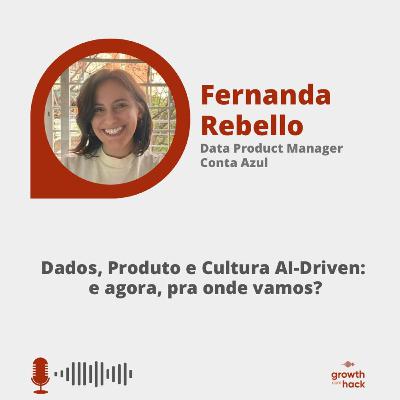 #73 | Fernanda Rebello: Dados, Produto e Cultura AI-Driven: e agora, pra onde vamos?