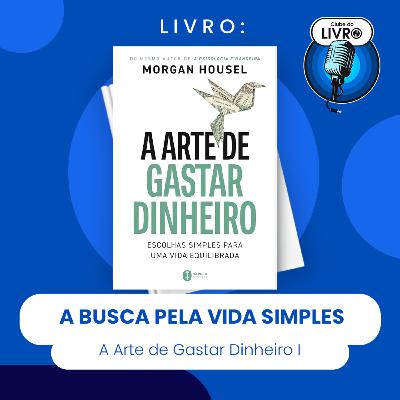 A ARTE DE GASTAR DINHEIRO #I - A BUSCA PELA VIDA SIMPLES (CLUBE DO LIVRO) A ARTE DE GASTAR DINHEIRO #I - A BUSCA PELA VIDA SIMPLES (CLUBE DO LIVRO)