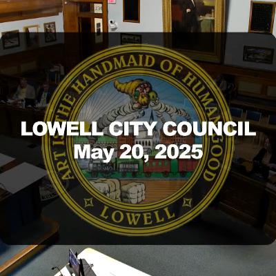 Lowell City Council - May 20, 2025 (Part 1)