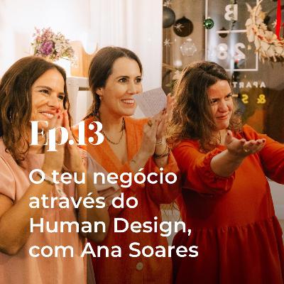 Episódio 13 - O teu negócio através do Human Design, com Ana Soares Episódio 13 - O teu negócio através do Human Design, com Ana Soares