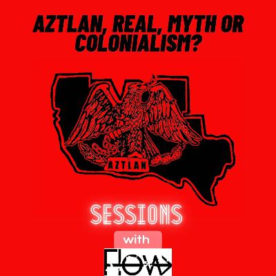 Aztlan, Real, Myth or Colonialism?