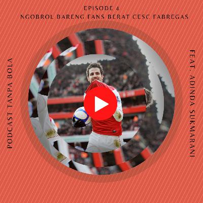 Episode 4 : Ngobrol Sama Fans Berat Cesc Fabregas