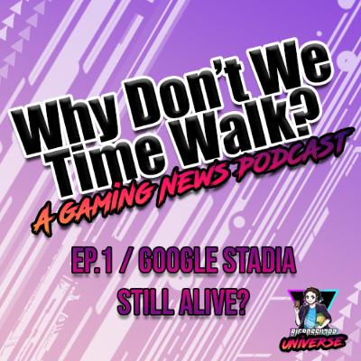Ep. 1 I Why Dont we Time Walk? I Google Stadia Still Alive? Ep. 1 I Why Dont we Time Walk? I Google Stadia Still Alive?