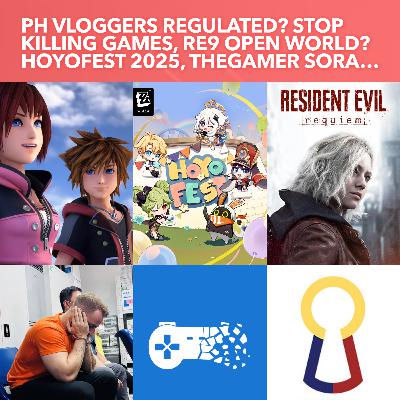 S3EP15: Philippines Vloggers to be regulated, Must Blur Bystanders? Stop Killing Games, RE9 Open world? HoyoFest 2025, & TheGamer KH Sora Article