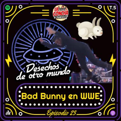 Desechos de otro mundo - Episodio 23 - Bad Bunny en WWE