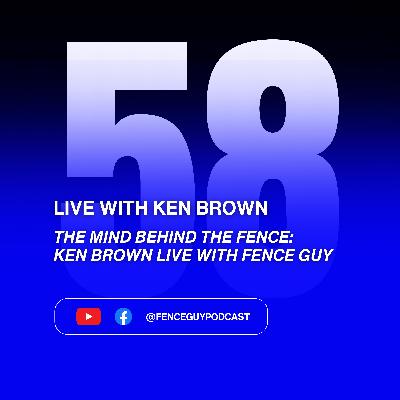 58.The Mind Behind the Fence: Ken Brown LIVE with Fence Guy 58.The Mind Behind the Fence: Ken Brown LIVE with Fence Guy