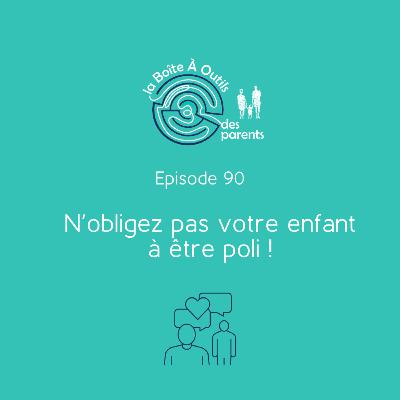 N'obligez pas vos enfants à être polis ! (90) – la politesse pour les enfants : un grand stress des parents !