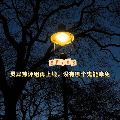 EP103灵异辣评组再上线,没有哪个鬼能幸免 EP103灵异辣评组再上线,没有哪个鬼能幸免