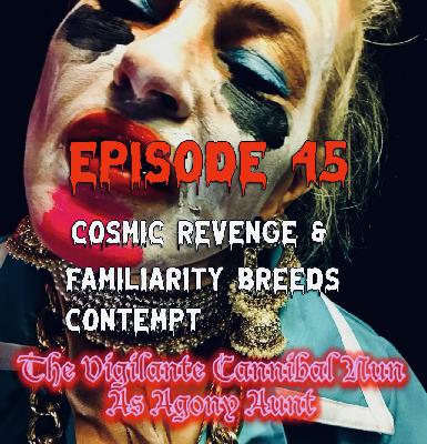 Episode 45: Cosmic Revenge & Familiarity Breeds Contempt Episode 45: Cosmic Revenge & Familiarity Breeds Contempt