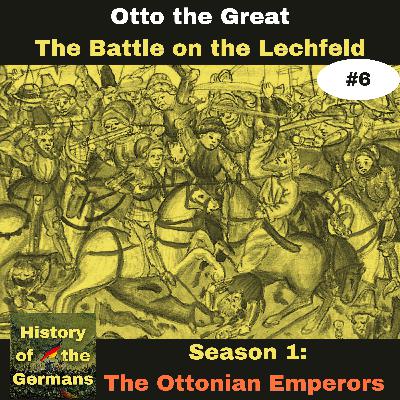 Ep. 6: Otto the Great (936-973)) - The Battle on the Lechfeld (955)