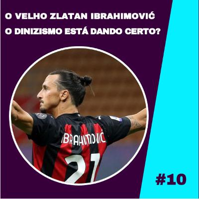 #10 - O velho Zlatan Ibrahimović & O Dinizismo está finalmente dando certo?