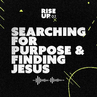 Episode 02 — From Searching for Purpose to Finding Jesus
