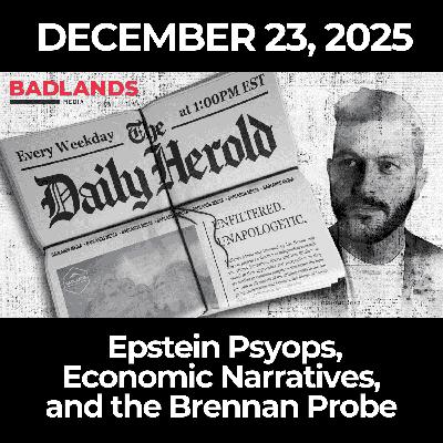 The Daily Herold: 12/23/25 – Epstein Psyops, Economic Narratives, and the Brennan Probe