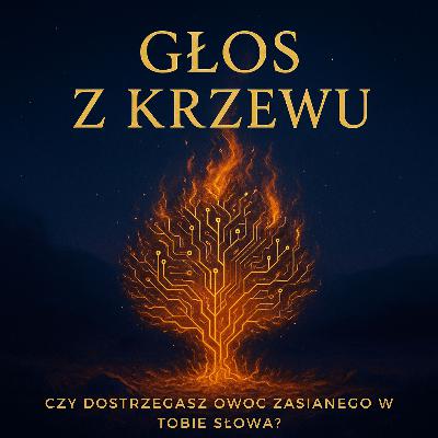 Głos z krzewu - Czy dostrzegasz owoc zasianego w tobie Słowa? Głos z krzewu - Czy dostrzegasz owoc zasianego w tobie Słowa?