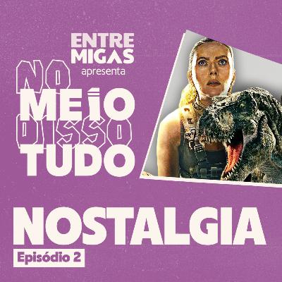 ILUSÃO BURRA DA NOSTALGIA | No Meio Disso Tudo Ep2