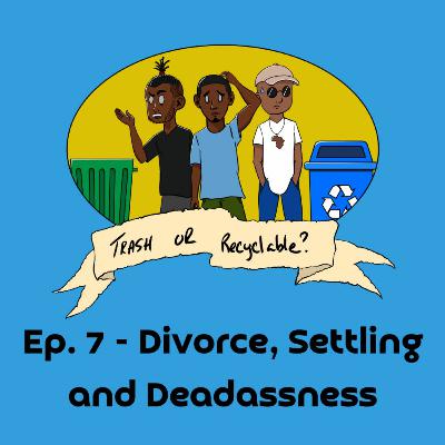 Episode 7 - Divorce, Settling and Deadassness Episode 7 - Divorce, Settling and Deadassness