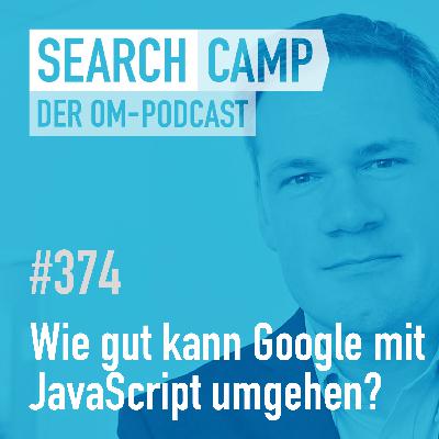 Wie gut kann Google mittlerweile mit JavaScript umgehen? [Search Camp 374]