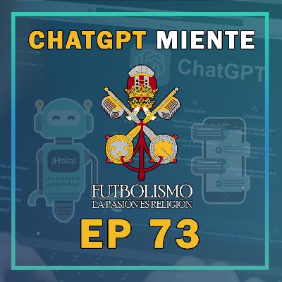 Episodio 73 - ChatGPT Miente | Futbolismo Podcast