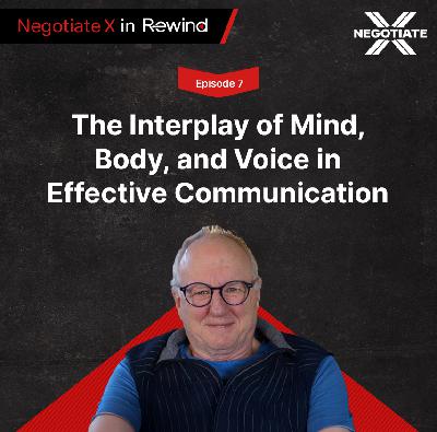 Episode 7: The Interplay of Mind, Body, and Voice in Effective Communication | Negotiate X in Rewind