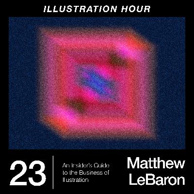 23: Matthew LeBaron - An Insider's Guide to the Business of Illustration