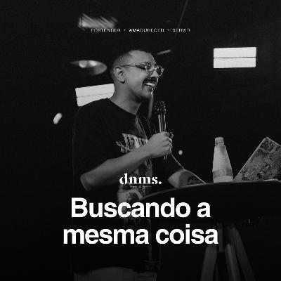 #42 • Buscando a mesma coisa [Dênio Júnior]