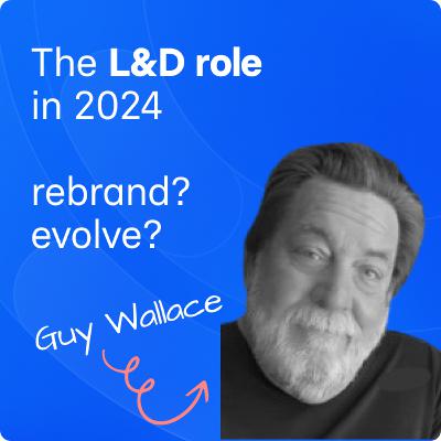 Ep. 20 – The Future of the L&D Role in 2024: Evolve, Rebrand, or Something else? – Guy Wallace
