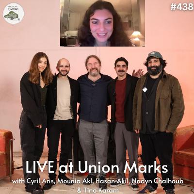 Live at Union Marks with Cyril Aris, Mounia Akl, Hasan Akil, Nadyn Chalhoub & Tino Karam (Ep.438)