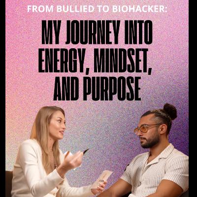 From Bullied to Biohacker: My Journey into Energy, Mindset, and Purpose