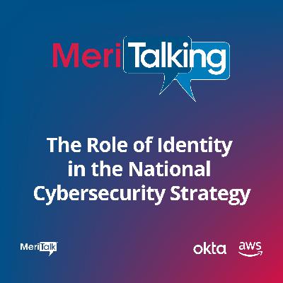 Podcast: The Role of Identity in the National Cybersecurity Strategy Podcast: The Role of Identity in the National Cybersecurity Strategy