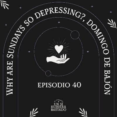 Why are Sundays so depressing? domingo de bajón