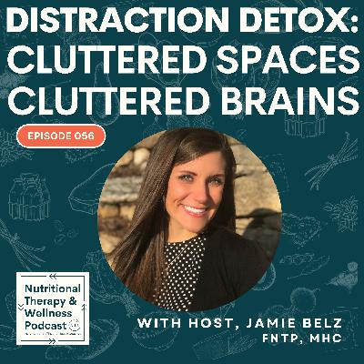 Ep 056: Distraction Detox - Cluttered Spaces, Cluttered Brains