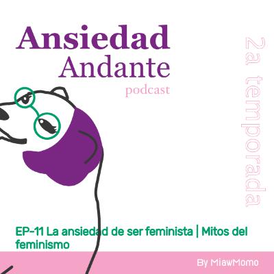 Ep-11 La ansiedad de ser feminista | Mitos del feminismo Ep-11 La ansiedad de ser feminista | Mitos del feminismo