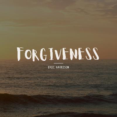 Forgiveness | Eric Harrison Forgiveness | Eric Harrison