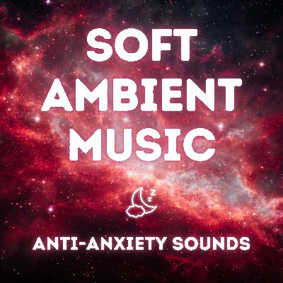 Anti-Anxiety Music with Soft Ambient Sounds for 8 Hours
