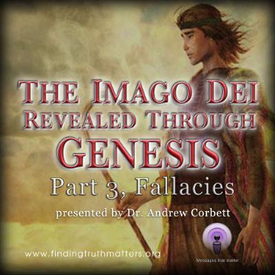 The Imago Dei Revealed Through The Book of Genesis, Part 3 - Fallacies