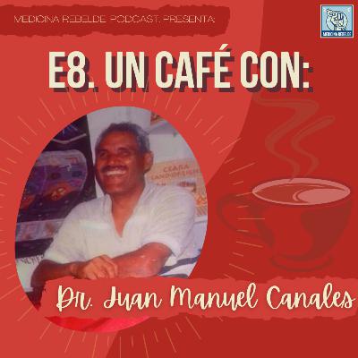 E8. Un café con.... "Dr. Juan Manuel Canales" E8. Un café con.... "Dr. Juan Manuel Canales"