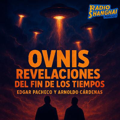 Edgar Pacheco OVNIS: Revelaciones del Fin de los Tiempos 🚨RADIO SHANGHAI #574
