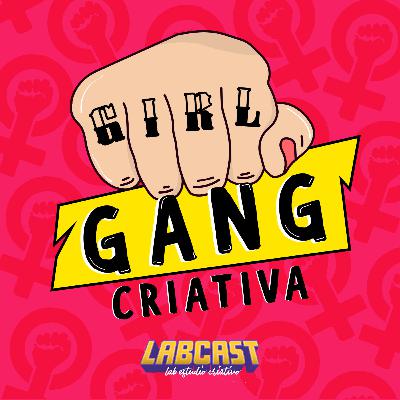 Labcast #09 - Girl Gang Criativa